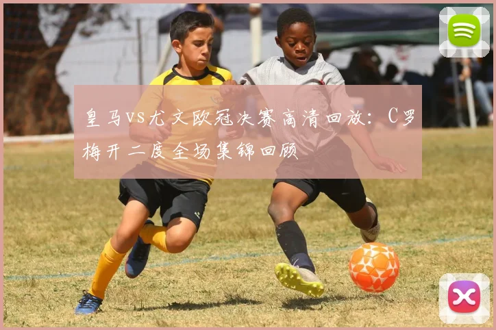 皇马vs尤文欧冠决赛高清回放：C罗梅开二度全场集锦回顾